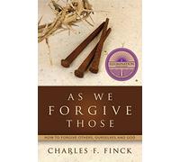 As We Forgive Those, How To Forgive Others, Ourselves And God