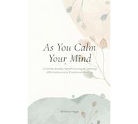 As You Calm Your Mind: A Gentle Anxiety Relief Journal of Calming Affirmations and Emotional Healing