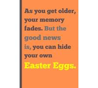 As you get older, your memory fades. But the good news is, you can hide your own Easter eggs.: Funny Gift Journal Notebook for Family Friends and Coworkers, 120 Pages