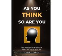 AS YOU THINK SO ARE YOU: THE POWER OF THOUGHT CREATES YOUR REALITY (AS YOU THINK SO ARE YOU - FIRST EDITION)