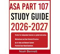 ASA PART 107 STUDY GUIDE 2026-2027: An Easy-to-Follow Learning Companion Including 9 Full-Length Practice Questions and Detailed Answer Explanations for Mastering Core Concepts with Confidence.