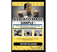 ASALATO MADE SIMPLE : The Complete Beginner’s Guide To Playing, Practicing And Performing: Learn Grip Control, Rhythm Flow, And Confident Playing From Scratch