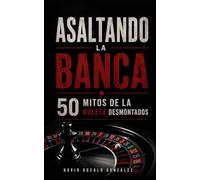 Asaltando la banca: 50 mitos de la ruleta desmontados