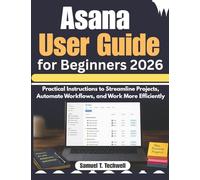 Asana User Guide for Beginners 2026: Practical Instructions to Streamline Projects, Automate Workflows, and Work More Efficiently