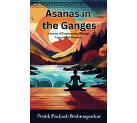 Asanas in the Ganges: A Journey of Transformation Through Yoga and Self-Discovery