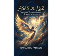 ASAS DE LUZ: Sinfonia Trans-Humana: Uma Viagem de Despertar e Simbiose em Versos e Poesias (Soul Healing Poetry)