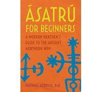 Ásatrú for Beginners: A Modern Heathen's Guide to the Ancient Northern Way