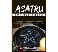 Asatru for Beginners: Discovering the Rich History and the Fundamental Principles of Norse Paganism, Asatru and Rune Magic