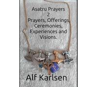 Asatru Prayers 2: Prayers, Offerings, Ceremonies, Experiences and Visions.