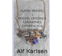 Asatru Prayers 2: Prayers, Offerings, Ceremonies, Experiences and Visions. (Asatru Prayers in many languages)