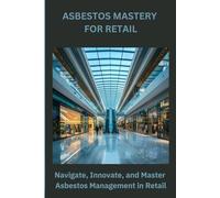 Asbestos Mastery for Retail: Navigate, Innovate, and Master Asbestos Management in Retail (Dutyholder Compliance)