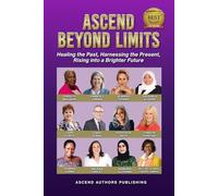 Ascend Beyond Limits: Healing the Past. Harnessing the Present. Rising into a Brighter Future.