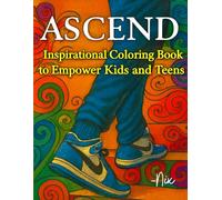 Ascend: Inspirational Coloring Book to Empower Kids and Teens: An Empowering Coloring Experience for Kids and Teens to Build Confidence, Strength, and Self-Belief Kids 7-11 Teens 12-18