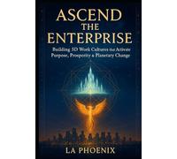 ASCEND THE ENTERPRISE: Building 5D Work Cultures that Activate Purpose, Prosperity & Planetary Change