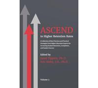 ASCEND to Higher Retention Rates: A Collection of Best Practices and Practical Strategies from Higher Education Experts for Increasing Student Retention, Completion, and Student Success