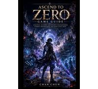 Ascend to ZERO Game Guide: Strategy, Systems, and Secrets for Mastering Combat, Progression, and High-Level Runs