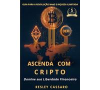 Ascenda com Cripto: Domine sua Liberdade Financeira: Guia para a Revolução Web3 e Riqueza Ilimitada