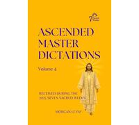 Ascended Master Dictations: Volume 4: Received During The 2025 Seven Sacred Weeks: 5