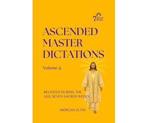 Ascended Master Dictations: Volume 4: Received During The 2025 Seven Sacred Weeks: 5