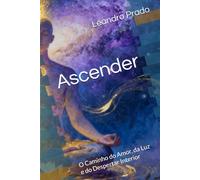 Ascender: O Caminho do Amor, da Luz e do Despertar Interior