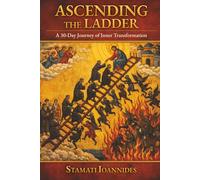 ASCENDING THE LADDER - A 30-DAY JOURNEY OF INNER TRANSFORMATION: Ancient Christian Wisdom for Modern Spiritual Growth