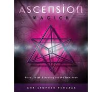 Ascension Magick: Ritual, Myth & Healing for the New Aeon