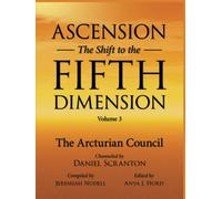 Ascension: The Shift to the Fifth Dimension Volume 3: The Arcturian Council
