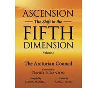 Ascension: The Shift to the Fifth Dimension Volume 3: The Arcturian Council
