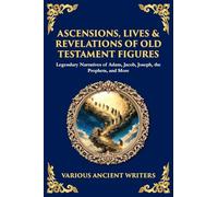 Ascensions, Lives & Revelations of Old Testament Figures: Legendary Narratives of Adam, Jacob, Joseph, the Prophets, and More: 172 (Library of Alexandria)