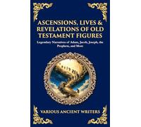 Ascensions, Lives & Revelations of Old Testament Figures: Legendary Narratives of Adam, Jacob, Joseph, the Prophets, and More (Deluxe Hardbound Edition): 172 (Library of Alexandria)