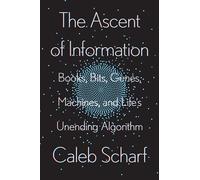 Ascent of Information, The: Books, Bits, Genes, Machines, and Life's Unending Algorithm