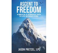 Ascent to Freedom: A Biblical and Scientific Path to Life without Porn