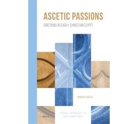 Ascetic Passions: Emotions in Early Christian Egypt: 4 (Critical Approaches to Early Christianity, 4)