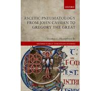 Ascetic Pneumatology from John Cassian to Gregory the Great (Oxford Early Christian Studies)