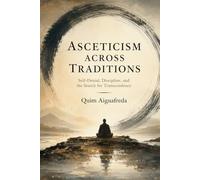 Asceticism Across Traditions: Self-Denial, Discipline, and the Search for Transcendence (Philosophy Without Footnotes: Ethics & the Good Life)