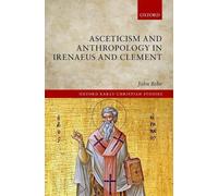 Asceticism and Anthropology in Irenaeus and Clement by John Behr - 9780198800224