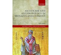 Asceticism and Anthropology in Irenaeus and Clement - 9780198800224