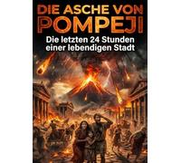 Asche von Pompeji: Die letzten 24 Stunden einer lebendigen Stadt