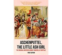 Aschenputtel, the Little Ash Girl (First Edition): The Original Brothers Grimm ‘Cinderella’ Fairytale