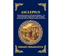 Asclepius: The Perfect Sermon of Hermetic Wisdom - An Ancient Egyptian Exploration of Divine Magic, Cosmology, and the Ultimate Destiny of the Soul ... Hardcover Edition For Easy Reading) (71)