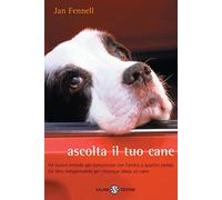 Ascolta il tuo cane. Un nuovo metodo per comunicare con l'amico a quattro zampe. Un libro indispensabile per chiunque abbia un cane