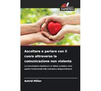 Ascoltare e parlare con il cuore attraverso la comunicazione non violenta: La comunicazione rispettosa in un istituto scolastico come aspetto fondamentale della motivazione all'apprendimento