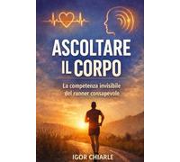 Ascoltare il corpo: La competenza invisibile del runner consapevole: 1