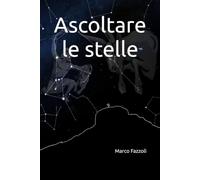 Ascoltare le stelle: Le stelle non sono solo luce: sono storie che aspettano di essere scoperte.