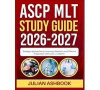 ASCP MLT STUDY GUIDE 2026-2027: Strategic Approaches To Learning, Retention, And Effective Preparation With 9 Full Length