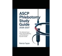 Ascp Phlebotomy Study Guide 2026-2027: The Ultimate Exam Prep, Clinical Mastery, and Certification Success Guide