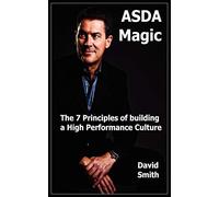 Asda Magic - The 7 Principles of Building a High Performance Culture