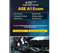 ASE A1 Engine Repair Exam Practice Test & Prep : 270 Questions and Answers with Explanations: Master Engine Diagnosis, Repair Techniques, and ASE A1 ... with Expertly Explained Practice Questions