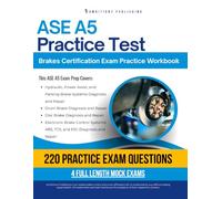 ASE A5 Practice Test: Practical Exam Review with 220 Practice Questions, 4 Full-Length Mock Exams, and Clear Answer Explanations for the ASE A5 Brakes Certification Exam