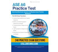 ASE A6 Practice Test: Practical Exam Review with 240 Exam-Style Questions, 4 Full-Length Practice Tests, Clear Answer Explanations, and Study Tips for Electrical/Electronic Systems Review